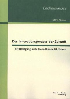 Der Innovationsprozess der Zukunft: Mit Bewegung mehr Ideen-Kreativität fördern - Kessler, Steffi