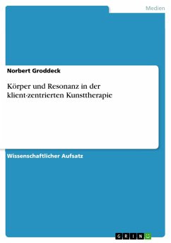 Körper und Resonanz in der klient-zentrierten Kunsttherapie - Groddeck, Norbert