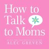 How to Talk to Moms (eBook, ePUB) - Bild 1