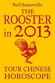 The Rooster in 2013: Your Chinese Horoscope (eBook, ePUB)