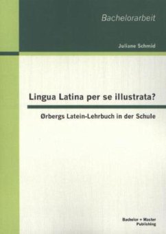 Lingua Latina per se illustrata? Ørbergs Latein-Lehrbuch in der Schule - Schmid, Juliane