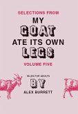 Selections from My Goat Ate Its Own Legs, Volume Five (eBook, ePUB) Selections from My Goat Ate Its Own Legs, Volume Five (eBook, ePUB)