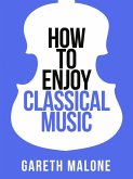 Gareth Malone's How To Enjoy Classical Music (eBook, ePUB)
