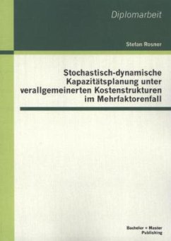 Stochastisch-dynamische Kapazitätsplanung unter verallgemeinerten Kostenstrukturen im Mehrfaktorenfall - Rosner, Stefan