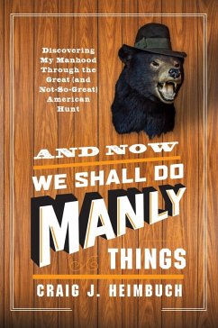 And Now We Shall Do Manly Things (eBook, ePUB) - Heimbuch, Craig