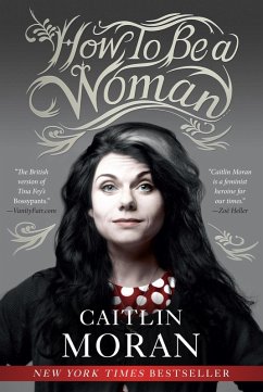 How to Be a Woman (eBook, ePUB) - Moran, Caitlin