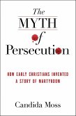 The Myth of Persecution (eBook, ePUB) The Myth of Persecution (eBook, ePUB)