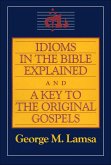 Idioms in the Bible Explained and a Key to the Original Gospels (eBook, ePUB) Idioms in the Bible Explained and a Key to the Original Gospels (eBook, ePUB)