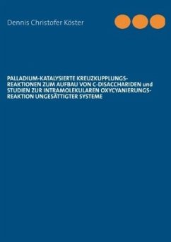 Palladium-katalysierte Kreuzkupplungs-Reaktionen zum Aufbau von C-Disacchariden und Studien zur intramolekularen Oxycyanierungs-Reaktion ungesättigter Systeme - Köster, Dennis Christofer
