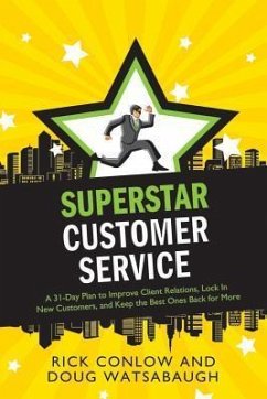 Superstar Customer Service: A 31-Day Plan to Improve Client Relations, Lock in New Customers, and Keep the Best Ones Coming Back for More - Conlow, Rick; Watsabaugh, Doug