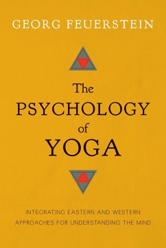 The Psychology of Yoga: Integrating Eastern and Western Approaches for Understanding the Mind - Feuerstein, Georg, PhD