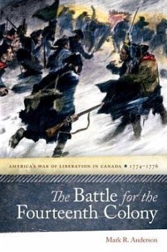 The Battle for the Fourteenth Colony: America's War of Liberation in Canada, 1774-1776 - Anderson, Mark R.