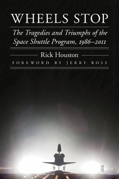 Wheels Stop: The Tragedies and Triumphs of the Space Shuttle Program, 1986-2011 - Houston, Rick