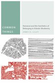 Common Things: Romance and the Aesthetics of Belonging in Atlantic Modernity