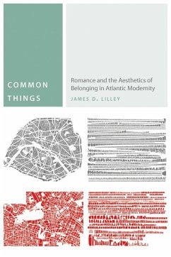 Common Things: Romance and the Aesthetics of Belonging in Atlantic Modernity - Lilley, James D.