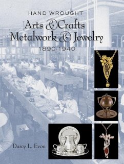Hand Wrought Arts & Crafts Metalwork and Jewelry, 1890-1940 - Evon, Darcy L.