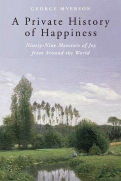 A Private History of Happiness: Ninety-Nine Moments of Joy from Around the World - Myerson, George