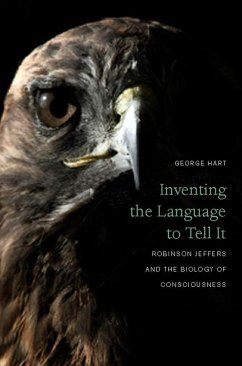 Inventing the Language to Tell It: Robinson Jeffers and the Biology of Consciousness - Hart, George