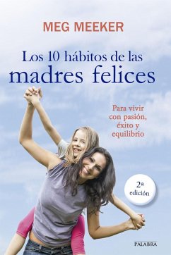Los 10 hábitos de las madres felices : para vivir con pasión, éxito y equilibrio - Meeker, Meg