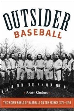 Outsider Baseball: The Weird World of Hardball on the Fringe, 1876-1950 - Simkus, Scott