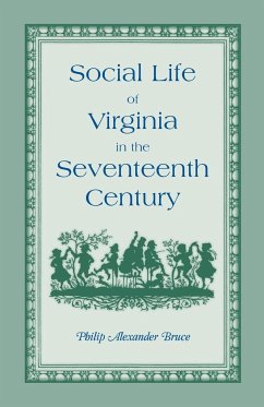 Social Life of Virginia in the Seventeenth Century. an Inquiry Into the Origin of the Higher Planting Class, Together with an Account of the Habits, C - Bruce, Philip Alexander