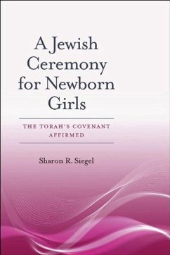 A Jewish Ceremony for Newborn Girls: The Torah's Covenant Affirmed - Siegel, Sharon R.