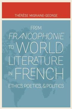 From Francophonie to World Literature in French - Migraine-George, Thérèse