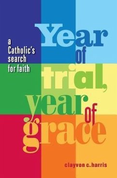 Year of Trial, Year of Grace -- A Catholic's Search for Faith - Harris, Clayvon C.