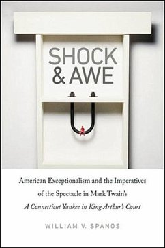 Shock and Awe: American Exceptionalism and the Imperatives of the Spectacle in Mark Twain's a Connecticut Yankee in King Arthur's Cou - Spanos, William V.