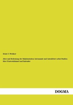 Alter und Bedeutung der Babylonischen Astronomie und Astrallehre nebst Studien über Fixsternhimmel und Kalender - Weidner, Ernst F.