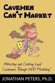 Cavemen Can't Market: Attracting, Conversing, and Creating Loyal Customers with Woo Marketing