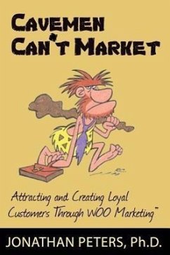 Cavemen Can't Market: Attracting, Conversing, and Creating Loyal Customers with Woo Marketing - Peters, Jonathan