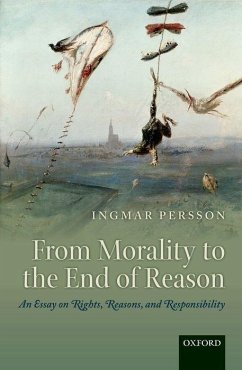 From Morality to the End of Reason: An Essay on Rights, Reasons, and Responsibility - Persson, Ingmar