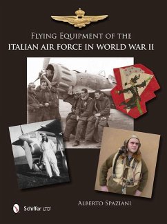 Flying Equipment of the Italian Air Force in World War II: Flight Suits - Flight Helmets - Goggles - Parachutes - Life Vests - Oxygen Masks - Boots - - Spaziani, Alberto