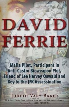 David Ferrie: Mafia Pilot, Participant in Anti-Castro Bioweapon Plot, Friend of Lee Harvey Oswald and Key to the JFK Assassination - Baker, Judyth Vary