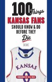 100 Things Kansas Fans Should Know & Do Before They Die 100 Things Kansas Fans Should Know & Do Before They Die