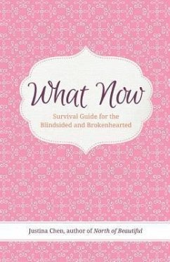 What Now: Survival Guide for the Blindsided and Brokenhearted - Chen, Justina