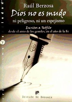 Dios no es mudo, ni peligroso, ni un espejismo : escritos a Teófilo desde el atrio de los gentiles, en el año de la fe - Berzosa Martínez, Raúl