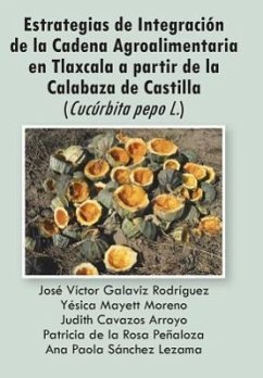 Estrategias de Integracion de La Cadena Agroalimentaria En Tlaxcala a Partir de La Calabaza de Castilla (Cucurbita Pepo L.) - Varios Autores