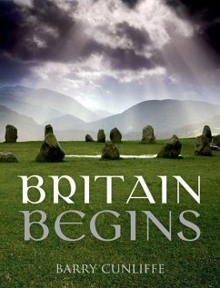 Britain Begins - Cunliffe, Barry (Emeritus Professor of European Archaeology, Univers