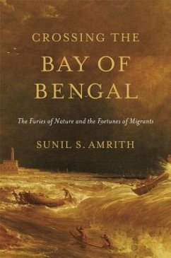 Crossing the Bay of Bengal: The Furies of Nature and the Fortunes of Migrants - Amrith, Sunil S.