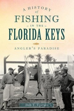 A History of Fishing in the Florida Keys: Angler's Paradise - Epstein, Bob T.