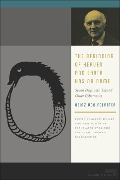 The Beginning of Heaven and Earth Has No Name: Seven Days with Second-Order Cybernetics - Foerster, Heinz Von