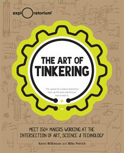 The Art of Tinkering: Meet 150+ Makers Working at the Intersection of Art, Science & Technology - Wilknson, Karen; Petrich, Mike