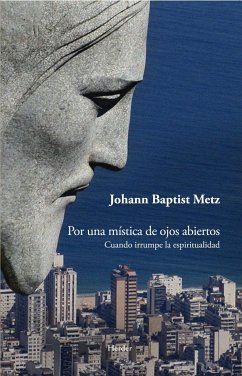 Por una mística de ojos abiertos : cuando irrumpe la espiritualidad - Metz, Johann Baptist