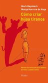 Cómo criar hijos tiranos : manual de antiayuda para padres de niños y adolescentes