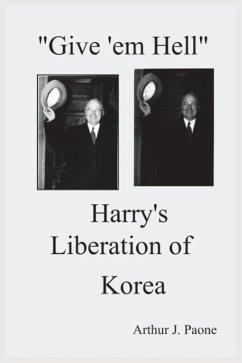Give 'em Hell Harry's Liberation of Korea - Paone, Arthur J.
