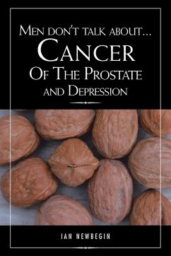 Men Don't Talk about ... Cancer of the Prostate and Depression - Newbegin, Ian