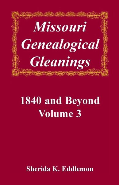 Missouri Genealogical Gleanings, 1840 and Beyond, Volume 3 Missouri Genealogical Gleanings, 1840 and Beyond, Volume 3