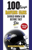 100 Things Ravens Fans Should Know & Do Before They Die, Super Bowl Edition 100 Things Ravens Fans Should Know & Do Before They Die, Super Bowl Edition